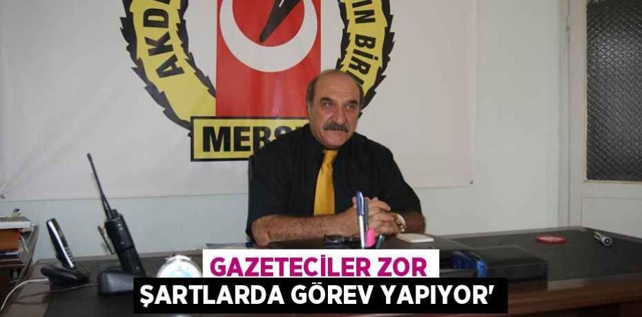 GAZETECİLER ZOR ŞARTLARDA GÖREV YAPIYOR”