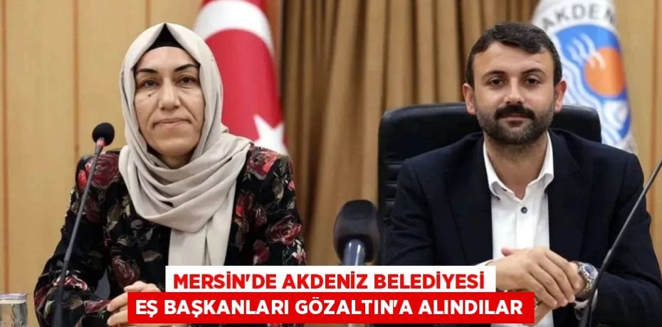 MERSİN’DE AKDENİZ BELEDİYESİ EŞ BAŞKANLARI GÖZALTIN’A ALINDILAR