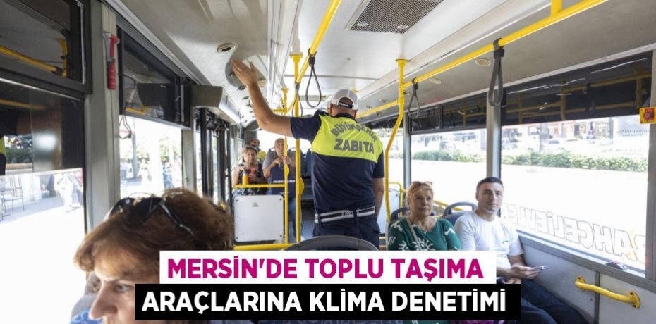 MERSİN’DE TOPLU TAŞIMA ARAÇLARINA KLİMA DENETİMİ