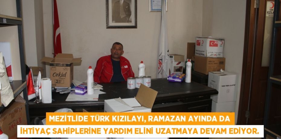 MEZİTLİDE TÜRK KIZILAYI, RAMAZAN AYINDA DA İHTİYAÇ SAHİPLERİNE YARDIM ELİNİ UZATMAYA DEVAM EDİYOR.