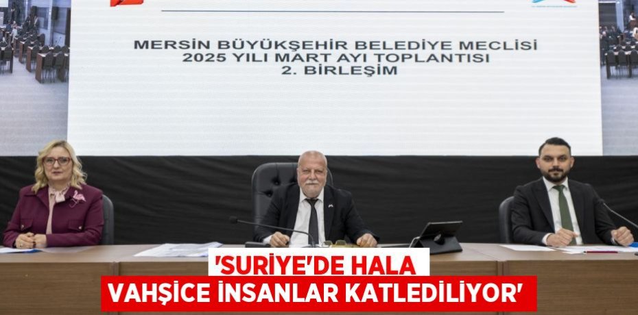 “SURİYE’DE HALA VAHŞİCE İNSANLAR KATLEDİLİYOR”