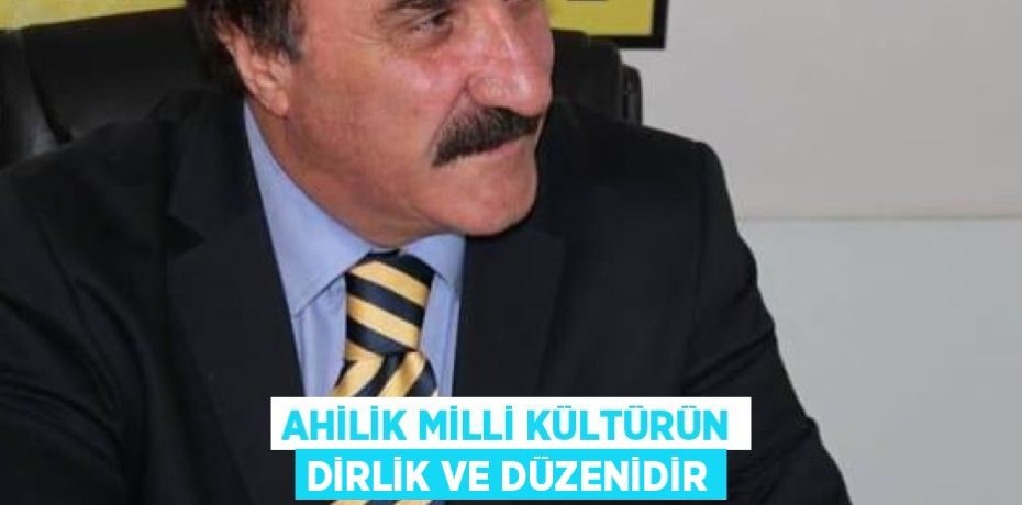 AHİLİK MİLLİ KÜLTÜRÜN DİRLİK VE DÜZENİDİR