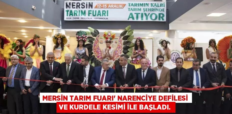 MERSİN TARIM FUARI’ NARENCİYE DEFİLESİ VE KURDELE KESİMİ İLE BAŞLADI.