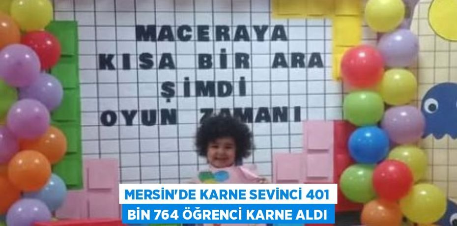 MERSİN’DE KARNE SEVİNCİ 401 BİN 764 ÖĞRENCİ KARNE ALDI
