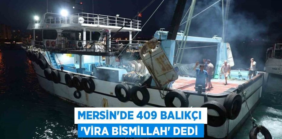 MERSİN'DE 409 BALIKÇI 'VİRA BİSMİLLAH' DEDİ