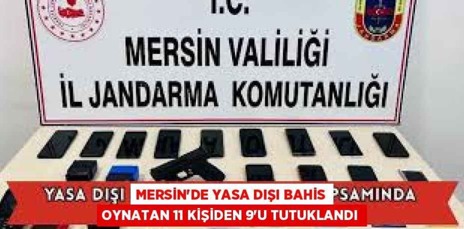 MERSİN'DE YASA DIŞI BAHİS OYNATAN 11 KİŞİDEN 9'U TUTUKLANDI