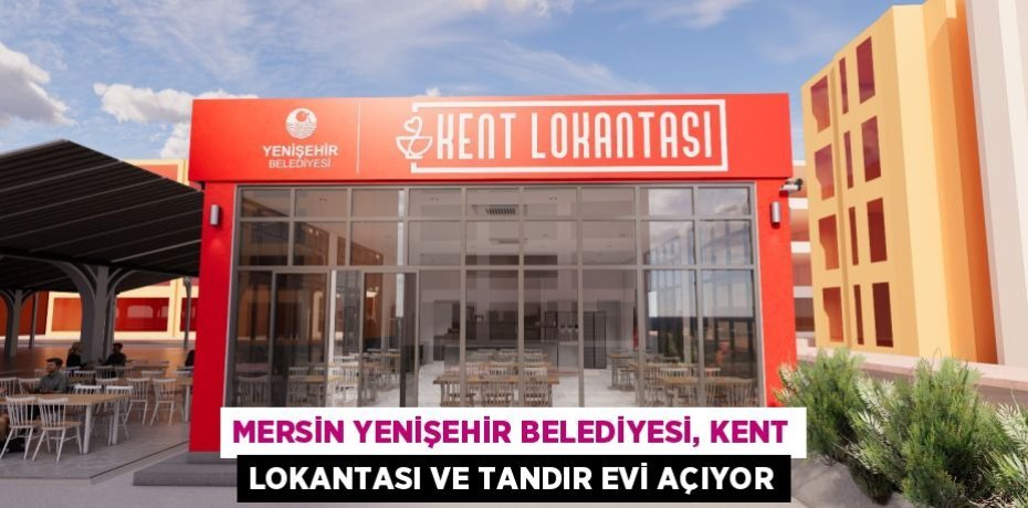 MERSİN YENİŞEHİR BELEDİYESİ, KENT LOKANTASI VE TANDIR EVİ AÇIYOR