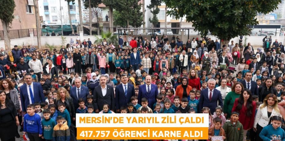 MERSİN’DE YARIYIL ZİLİ ÇALDI 417.757 ÖĞRENCİ KARNE ALDI