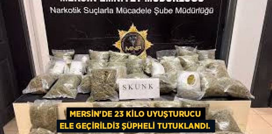 MERSİN'DE 23 KİLO UYUŞTURUCU ELE GEÇİRİLDİ3 ŞÜPHELİ TUTUKLANDI.