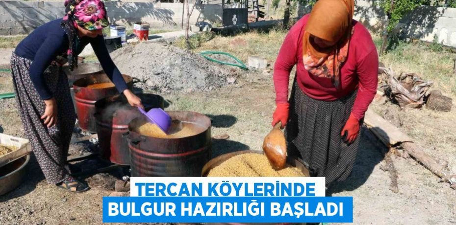 TERCAN KÖYLERİNDE BULGUR HAZIRLIĞI BAŞLADI