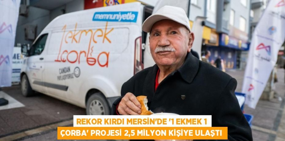 REKOR KIRDI MERSİN'DE '1 EKMEK 1 ÇORBA' PROJESİ 2,5 MİLYON KİŞİYE ULAŞTI