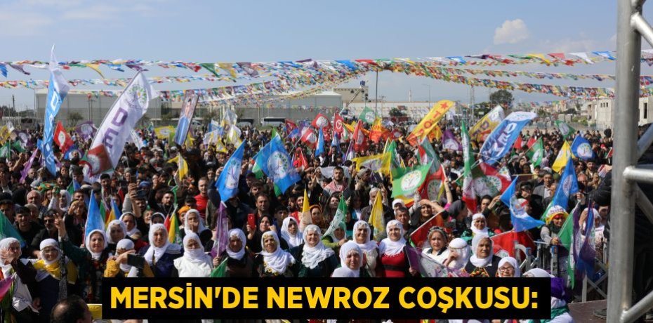 MERSİN’DE NEWROZ COŞKUSU: