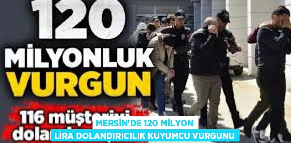 MERSİN’DE 120 MİLYON LİRA DOLANDIRICILIK KUYUMCU VURGUNU