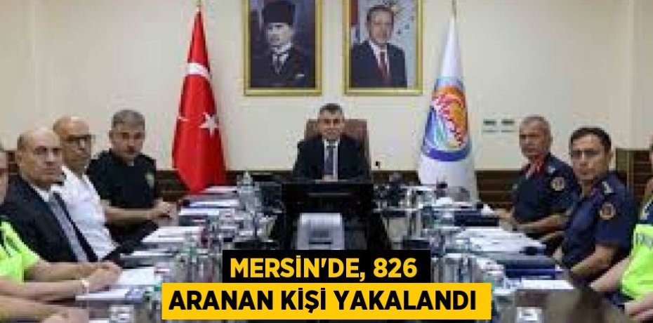 MERSİN'DE, 826 ARANAN KİŞİ YAKALANDI