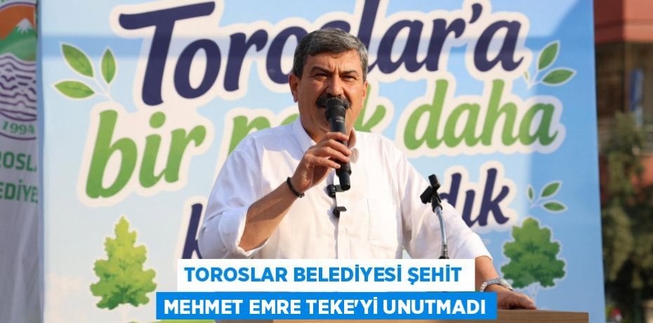 TOROSLAR BELEDİYESİ ŞEHİT MEHMET EMRE TEKE’Yİ UNUTMADI
