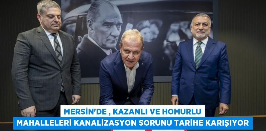 MERSİN'DE , KAZANLI VE HOMURLU MAHALLELERİ KANALİZASYON SORUNU TARİHE KARIŞIYOR