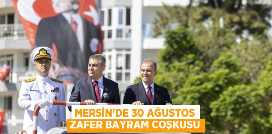 MERSİN'DE 30 AĞUSTOS ZAFER BAYRAM COŞKUSU