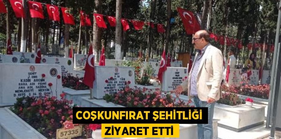 COŞKUNFIRAT ŞEHİTLİĞİ ZİYARET ETTİ